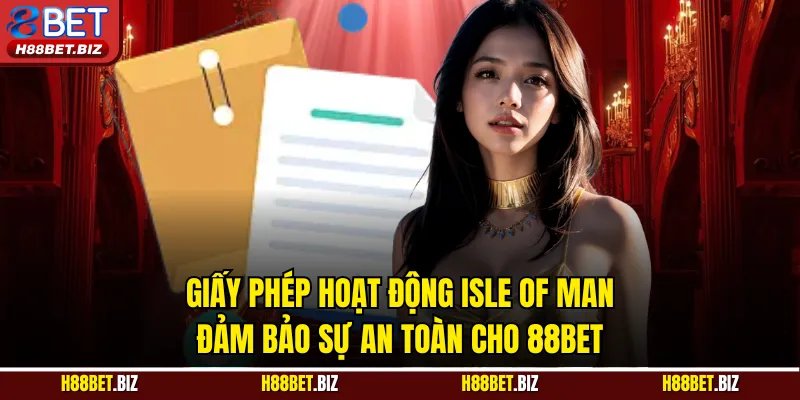 Giấy phép hoạt động Isle of Man đảm bảo sự an toàn cho 88BET