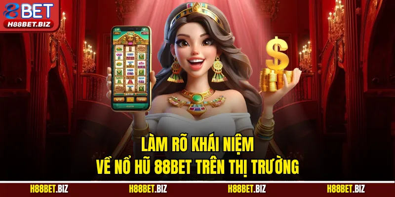 Làm rõ khái niệm về nổ hũ 88BET trên thị trường