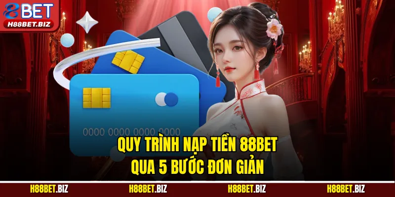 Quy trình nạp tiền 88BET qua 5 bước đơn giản