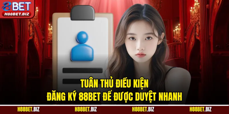 Tuân thủ điều kiện đăng ký 88BET để được duyệt nhanh